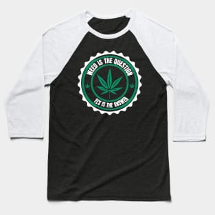 Weed Is The Question Yes Is The Answer Baseball T-Shirt